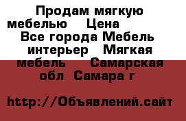 Продам мягкую мебелью. › Цена ­ 25 000 - Все города Мебель, интерьер » Мягкая мебель   . Самарская обл.,Самара г.